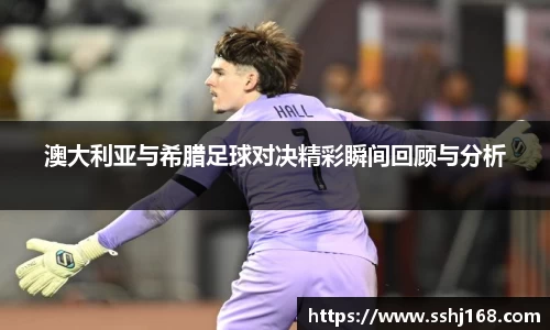 澳大利亚与希腊足球对决精彩瞬间回顾与分析